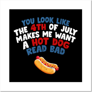 You Look Like 4th Of July Makes Me Want A Hot Dog Real Bad Posters and Art